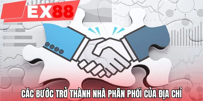 Các bước trở thành nhà phân phối của địa chỉ