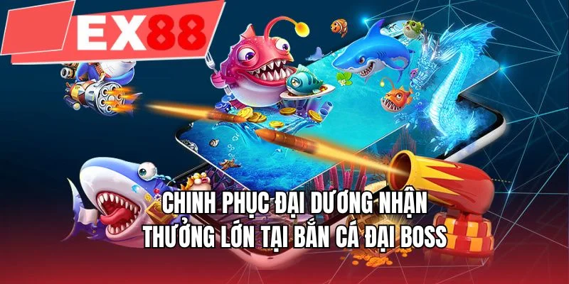 Chinh phục đại dương nhận thưởng lớn tại bắn cá đại BOSS