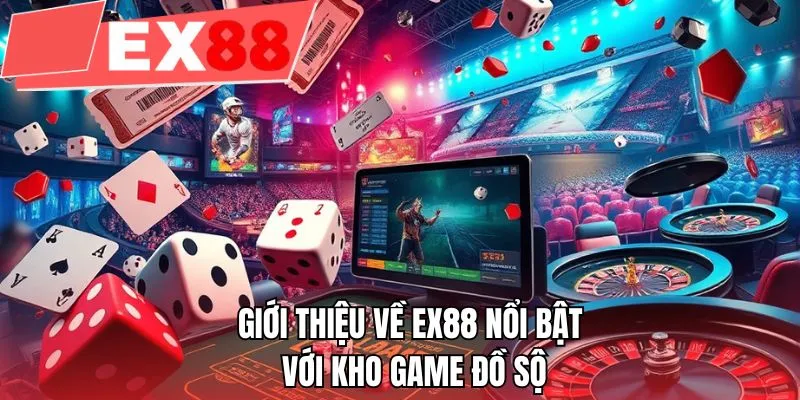 Giới thiệu về EX88 nổi bật với kho game đồ sộ