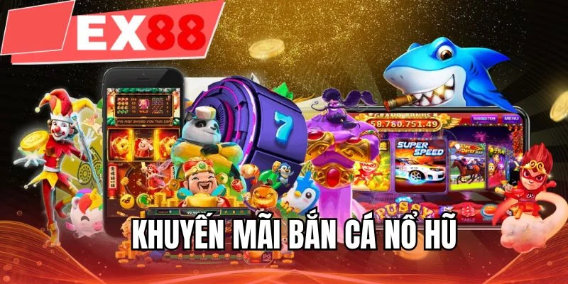Khuyến mãi bắn cá nổ hũ