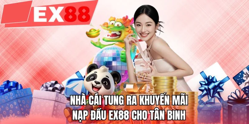 Nhà cái tung ra khuyến mãi nạp đầu EX88 cho tân binh 