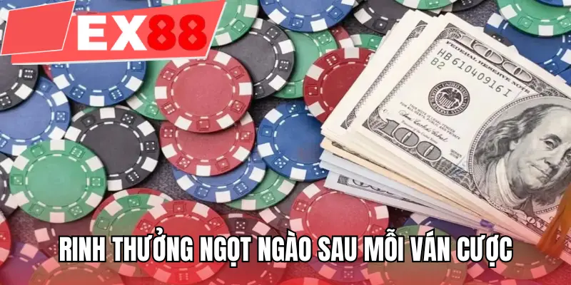 Rinh thưởng ngọt ngào sau mỗi ván cược