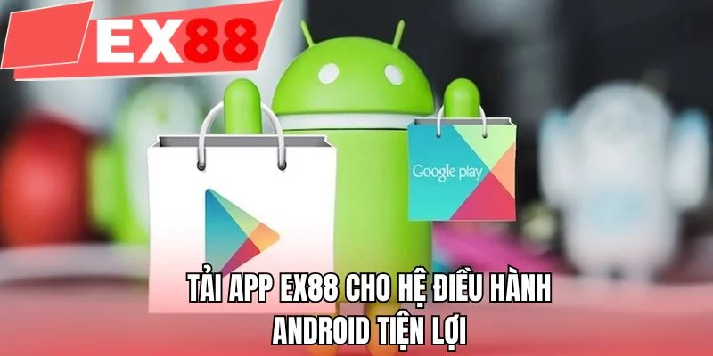 Tải app EX88 cho hệ điều hành Android tiện lợi 