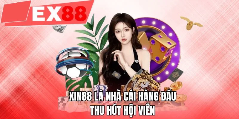 XIN88 là nhà cái hàng đầu thu hút hội viên